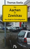 Thomas Gsella: Von Aachen bis Zzwickau: Ihre Stadt im Schmähgedicht