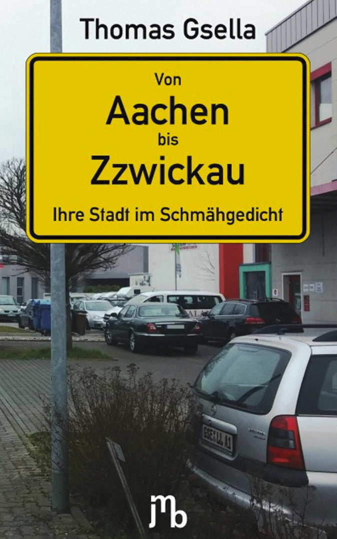 Thomas Gsella: Von Aachen bis Zzwickau: Ihre Stadt im Schmähgedicht